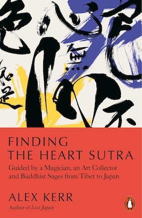 Finding The Heart Sutra: Guided By A Magician, An Art Collector And Buddhist Sages From Tibet To Japan