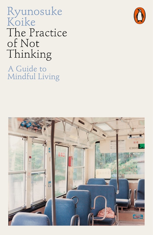 The Practice Of Not Thinking: A Guide To Mindful Living