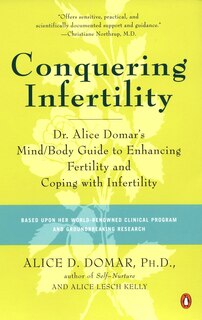 Conquering Infertility: Dr. Alice Domar's Mind/Body Guide to Enhancing Fertility and Coping with Infertility