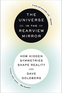 The Universe In The Rearview Mirror: How Hidden Symmetries Shape Reality