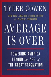 Average Is Over: Powering America Beyond The Age Of The Great Stagnation