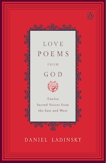 Love Poems From God: Twelve Sacred Voices From The East And West