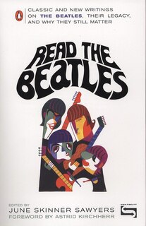 Read The Beatles: Classic And New Writings On The Beatles, Their Legacy, And Why They Still Matter