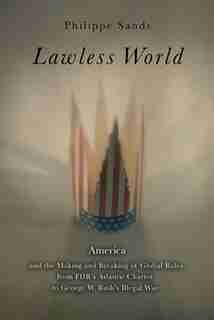 Lawless World: The Whistle-blowing Account Of How Bush And Blair Are Taking The Law Into Theiro Wn Hands de Philippe Sands