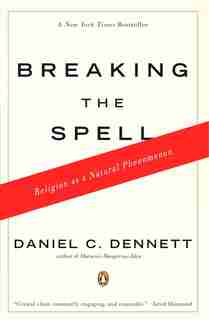 Breaking The Spell: Religion As A Natural Phenomenon by Daniel C. Dennett