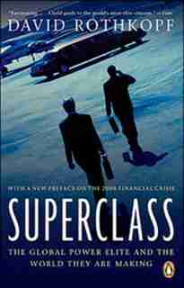 Superclass: The Global Power Elite And The World They Are Making by David Rothkopf
