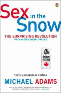 Sex In The Snow: The Surprising Revolution In Canadian Social Values by Michael Adams