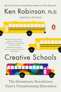 Creative Schools: The Grassroots Revolution That's Transforming Education by Ken Robinson