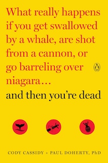 And Then You're Dead: What Really Happens If You Get Swallowed by a Whale, Are Shot from a Cannon, or Go Barreling over Niagara