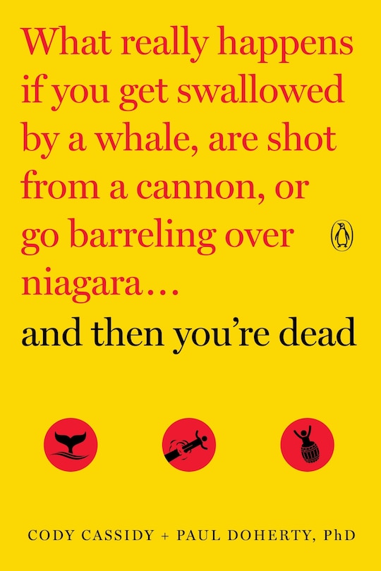 And Then You're Dead: What Really Happens If You Get Swallowed by a Whale, Are Shot from a Cannon, or Go Barreling over Niagara