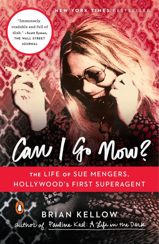 Can I Go Now?: The Life Of Sue Mengers, Hollywood's First Superagent