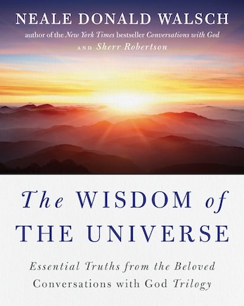 The Wisdom Of The Universe: Essential Truths From The Beloved Conversations With God Trilogy