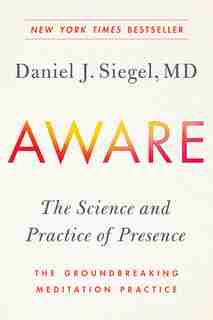 Aware: The Science And Practice Of Presence--the Groundbreaking Meditation Practice by Daniel Siegel