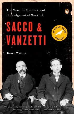 Sacco And Vanzetti: The Men, The Murders, And The Judgment Of Mankind