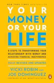 Your Money or Your Life: 9 Steps to Transforming Your Relationship with Money and Achieving Financial Independence: Fully Revised and Updated for 2018 by Vicki Robin