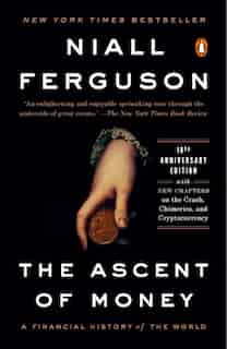 The Ascent Of Money: A Financial History Of The World: 10th Anniversary Edition by Niall Ferguson