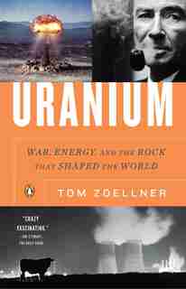 Uranium: War, Energy, And The Rock That Shaped The World by Tom Zoellner