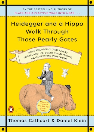 Heidegger And A Hippo Walk Through Those Pearly Gates: Using Philosophy (and Jokes!) To Explore Life, Death, The Afterlife, And Everything In Between