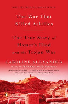 The War That Killed Achilles: The True Story Of Homer's Iliad And The Trojan War