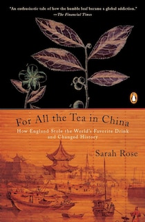 For All The Tea In China: How England Stole The World's Favorite Drink And Changed History