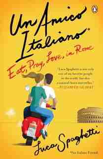 Un Amico Italiano: Eat, Pray, Love In Rome by Luca Spaghetti