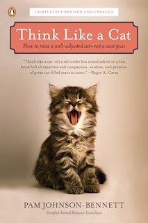 Think Like A Cat: How To Raise A Well-adjusted Cat--not A Sour Puss