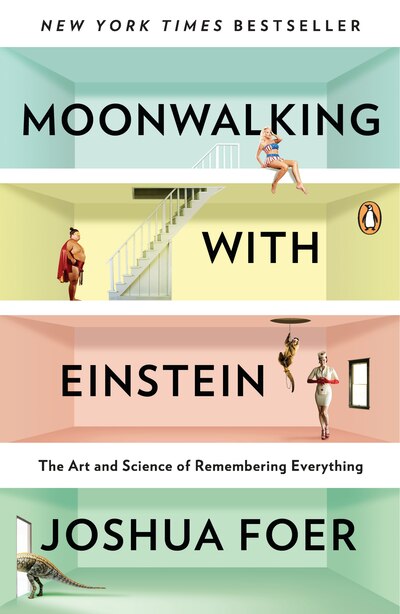 Moonwalking With Einstein: The Art And Science Of Remembering Everything by Joshua Foer