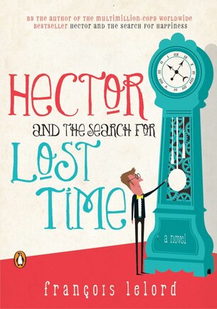 Hector And The Search For Lost Time: A Novel