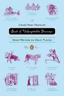 The Conde Nast Traveler Book Of Unforgettable Journeys: Volume Ii: Great Writers on Great Places by Various Various
