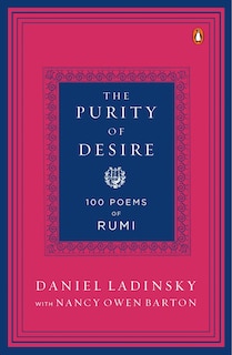 The Purity Of Desire: 100 Poems Of Rumi