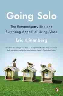 Going Solo: The Extraordinary Rise And Surprising Appeal Of Living Alone by Eric Klinenberg