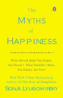The Myths Of Happiness: What Should Make You Happy, But Doesn't, What Shouldn't Make You Happy, But Does de Sonja Lyubomirsky