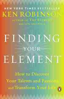 Finding Your Element: How To Discover Your Talents And Passions And Transform Your Life by Ken Robinson