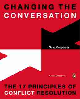 Changing The Conversation: The 17 Principles Of Conflict Resolution by Dana Caspersen