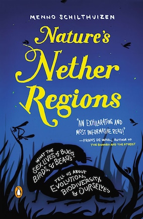 Nature's Nether Regions: What The Sex Lives Of Bugs, Birds, And Beasts Tell Us About Evolution, Biodivers Ity, And Ourselves