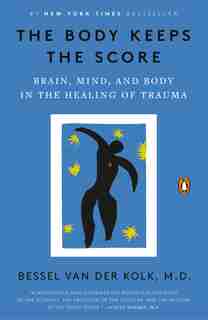 The Body Keeps The Score: Brain, Mind, And Body In The Healing Of Trauma by Bessel Van Der Kolk