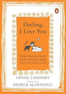 Darling, I Love You: Poems From The Hearts Of Our Glorious Mutts And All Our Animal Friends