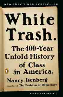White Trash: The 400-year Untold History Of Class In America by Nancy Isenberg