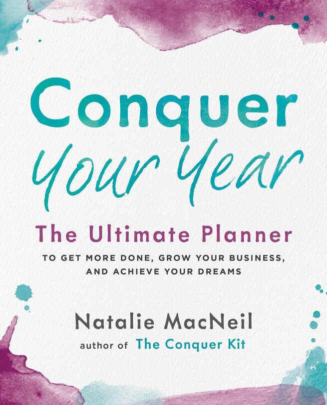 Conquer Your Year: The Ultimate Planner To Get More Done, Grow Your Business, And Achieve Your Dreams