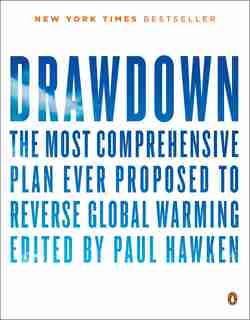 Drawdown: The Most Comprehensive Plan Ever Proposed To Reverse Global Warming by Paul Hawken