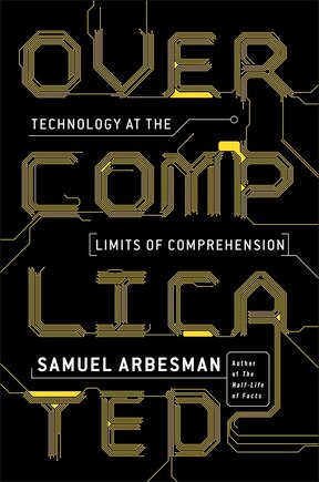 Overcomplicated: Technology At The Limits Of Comprehension