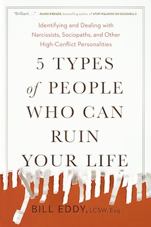 5 Types Of People Who Can Ruin Your Life: Identifying And Dealing With Narcissists, Sociopaths, And Other High-conflict  Personalities