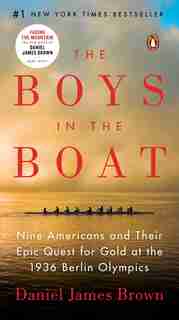 The Boys In The Boat: Nine Americans And Their Epic Quest For Gold At The 1936 Berlin Olympics by Daniel James Brown