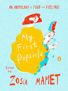 My First Popsicle: An Anthology Of Food And Feelings