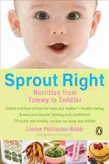 Sprout Right: Nutrition From Tummy To Toddler by Lianne Phillipson-webb