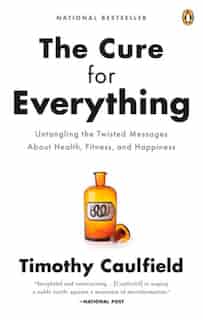 The Cure For Everything!: Untangling The Twisted Messages About Health Fitness And Happine by Timothy Caulfield