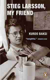 Stieg Larsson My Friend: The Life And Untimely Death Of Stieg Larsson by Kurdo Baksi