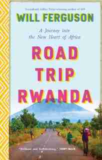 Road Trip Rwanda: A Journey Into The New Heart Of Africa by Will Ferguson