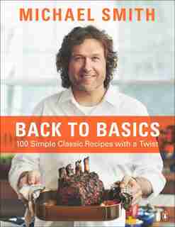 Back To Basics: 100 Simple Classic Recipes With A Twist: A Cookbook by Michael Smith