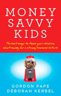 Money Savvy Kids: The Best Ways To Teach Your Children About Money For A Strong Fin by Gordon Pape